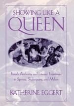 Showing Like a Queen: Female Authority and Literary Experiment in Spenser, Shakespeare, and Milton