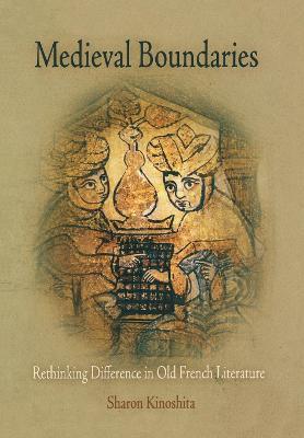 Medieval Boundaries: Rethinking Difference in Old French Literature - Sharon Kinoshita - cover
