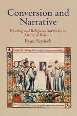 Conversion and Narrative: Reading and Religious Authority in Medieval Polemic