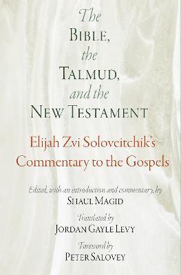 The Bible, the Talmud, and the New Testament: Elijah Zvi Soloveitchik's Commentary to the Gospels - Elijah Zvi Soloveitchik - cover