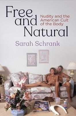 Free and Natural: Nudity and the American Cult of the Body - Sarah Schrank - cover