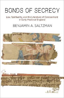 Bonds of Secrecy: Law, Spirituality, and the Literature of Concealment in Early Medieval England - Benjamin A. Saltzman - cover