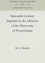 Sixteenth-Century Imprints in the Libraries of the University of Pennsylvania