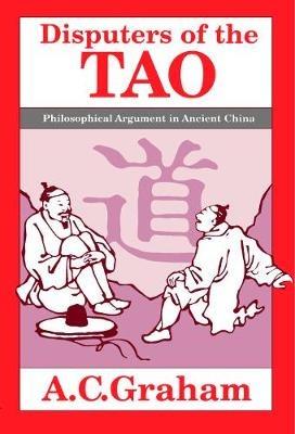 Disputers of the Tao: Philosophical Argument in Ancient China - A.C. Graham - cover