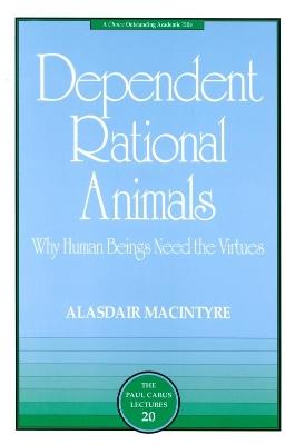 Dependent Rational Animals: Why Human Beings Need the Virtues - Alasdair MacIntyre - cover
