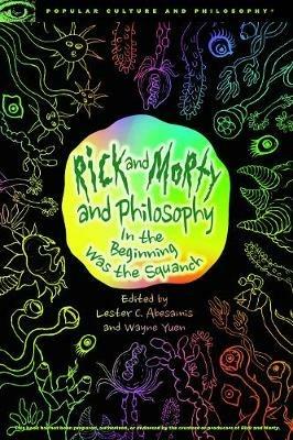 Rick and Morty and Philosophy: In the Beginning Was the Squanch - cover