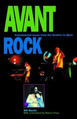 Avant Rock: Experimental Music from the Beatles to Bjork - Bill Martin - cover