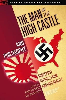 The Man in the High Castle and Philosophy: Subversive Reports from Another Reality - cover