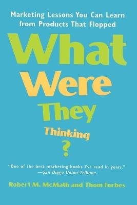 What Were They Thinking?: Marketing Lessons You Can Learn from Products That Flopped - Robert McMath - cover