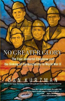 No Greater Glory: The Four Immortal Chaplains and the Sinking of the Dorchester in World War II - Dan Kurzman - cover
