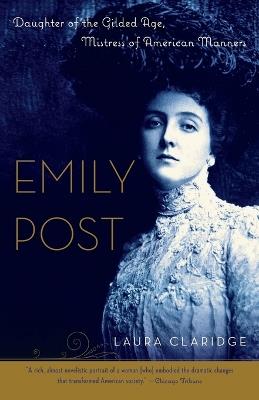 Emily Post: Daughter of the Gilded Age, Mistress of American Manners - Laura Claridge - cover