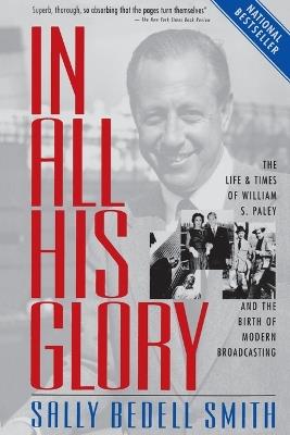 In All His Glory: The Life and Times of William S. Paley and the Birth of Modern Broadcasting - Sally Bedell Smith - cover