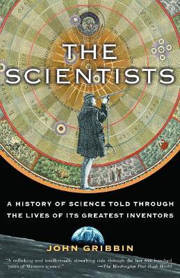 The Scientists: A History of Science Told Through the Lives of Its Greatest Inventors - John Gribbin - cover
