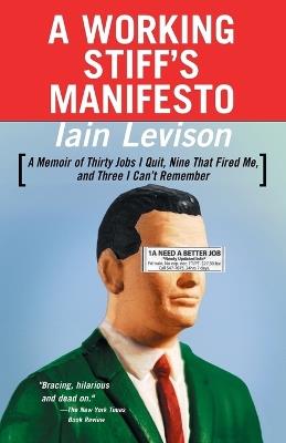 A Working Stiff's Manifesto: A Memoir of Thirty Jobs I Quit, Nine That Fired Me, and Three I Can't Remember - Iain Levison - cover