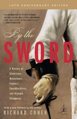 By the Sword: A History of Gladiators, Musketeers, Samurai, Swashbucklers, and Olympic Champions; 10th anniversary edition - Richard Cohen - cover