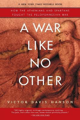 A War Like No Other: How the Athenians and Spartans Fought the Peloponnesian War - Victor Davis Hanson - cover