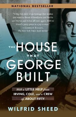 The House That George Built: With a Little Help from Irving, Cole, and a Crew of About Fifty - Wilfrid Sheed - cover