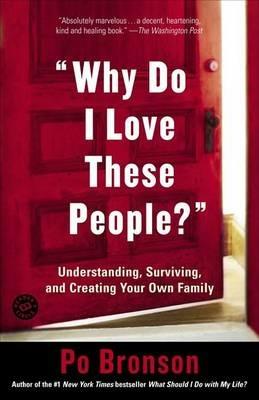 "Why Do I Love These People?": Understanding, Surviving, and Creating Your Own Family - Po Bronson - cover