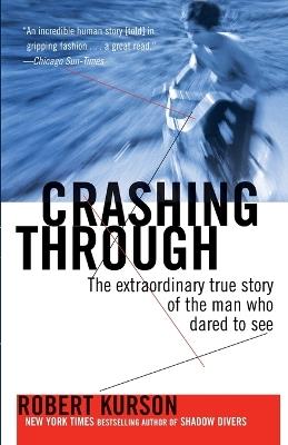 Crashing Through: The Extraordinary True Story of the Man Who Dared to See - Robert Kurson - cover
