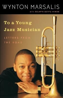 To a Young Jazz Musician: Letters from the Road - Wynton Marsalis,Selwyn Seyfu Hinds - cover