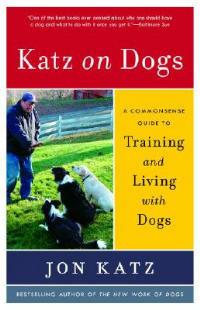 Katz on Dogs: A Commonsense Guide to Training and Living with Dogs - Jon Katz - cover