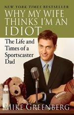 Why My Wife Thinks I'm an Idiot: The Life and Times of a Sportscaster Dad