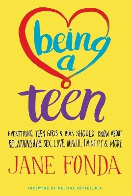 Being a Teen: Everything Teen Girls & Boys Should Know About Relationships, Sex, Love, Health, Identity & More - Jane Fonda - cover