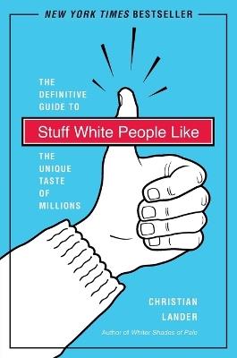 Stuff White People Like: A Definitive Guide to the Unique Taste of Millions - Christian Lander - cover