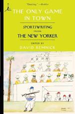 The Only Game in Town: Sportswriting from The New Yorker