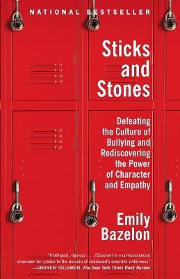 Sticks and Stones: Defeating the Culture of Bullying and Rediscovering the Power of Character and Empathy - Emily Bazelon - cover