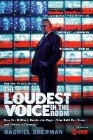 The Loudest Voice in the Room: How the Brilliant, Bombastic Roger Ailes Built Fox News--and Divided a Country - Gabriel Sherman - cover
