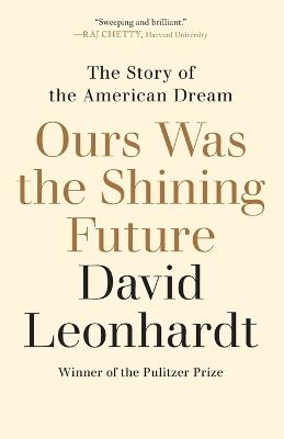 Ours Was the Shining Future: The Story of the American Dream - David Leonhardt - cover