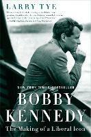 Bobby Kennedy: The Making of a Liberal Icon - Larry Tye - cover