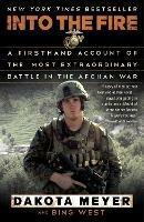 Into the Fire: A Firsthand Account of the Most Extraordinary Battle in the Afghan War - Dakota Meyer,Bing West - cover