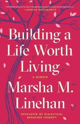 Building a Life Worth Living: A Memoir - Marsha M. Linehan - cover