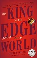 The King at the Edge of the World: A Novel - Arthur Phillips - cover