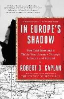 In Europe's Shadow: Two Cold Wars and a Thirty-Year Journey Through Romania and Beyond - Robert D. Kaplan - cover