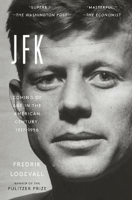 JFK: Coming of Age in the American Century, 1917-1956 - Fredrik Logevall - cover