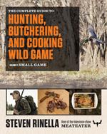 The Complete Guide to Hunting, Butchering, and Cooking Wild Game