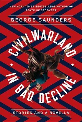 CivilWarLand in Bad Decline: Stories and a Novella - George Saunders - cover