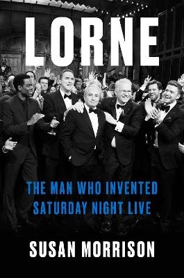 Lorne: The Man Who Invented Saturday Night Live - Susan Morrison - cover