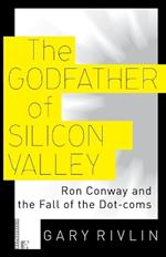 The Godfather of Silicon Valley: Ron Conway and the Fall of the Dot-coms