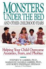 Monsters Under the Bed and Other Childhood Fears: Helping Your Child Overcome Anxieties, Fears, and Phobias