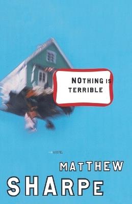 Nothing Is Terrible: A Novel - Matthew Sharpe - cover