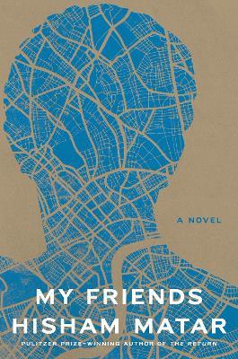 My Friends: A Novel - Hisham Matar - cover