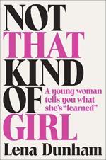 Not That Kind of Girl: A Young Woman Tells You What She's 