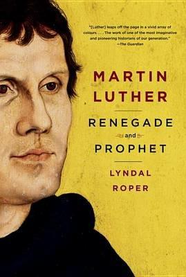 Martin Luther: Renegade and Prophet - Lyndal Roper - cover