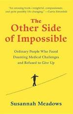 The Other Side of Impossible: Ordinary People Who Faced Daunting Medical Challenges and Refused to Give Up