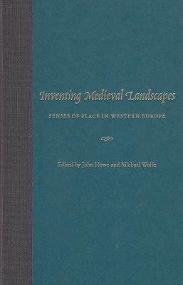 Inventing Medieval Landscapes: Senses of Place in Western Europe - cover