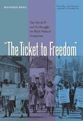 The Ticket to Freedom: The NAACP and the Struggle for Black Political Integration - Manfred Berg - cover